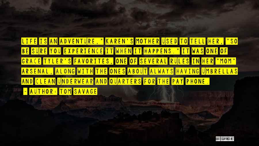 Tom Savage Quotes: Life Is An Adventure, Karen's Mother Used To Tell Her, So Be Sure You Experience It When It Happens. It