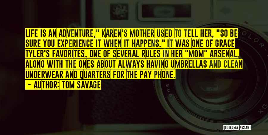 Tom Savage Quotes: Life Is An Adventure, Karen's Mother Used To Tell Her, So Be Sure You Experience It When It Happens. It