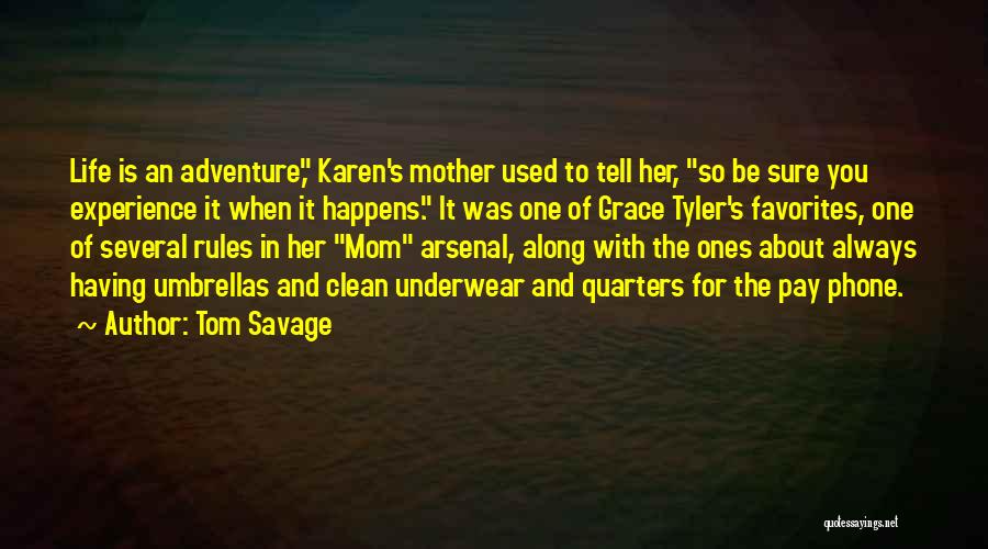 Tom Savage Quotes: Life Is An Adventure, Karen's Mother Used To Tell Her, So Be Sure You Experience It When It Happens. It