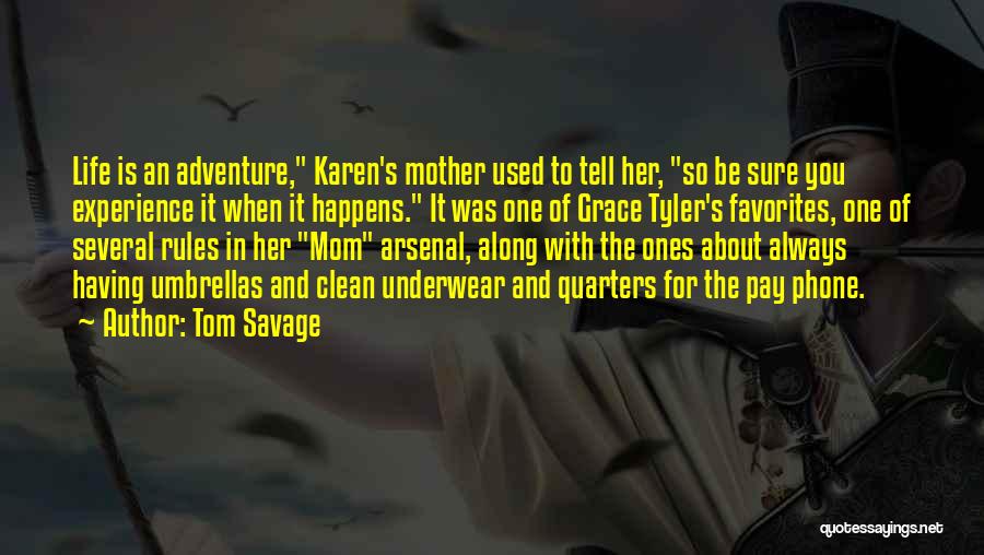 Tom Savage Quotes: Life Is An Adventure, Karen's Mother Used To Tell Her, So Be Sure You Experience It When It Happens. It
