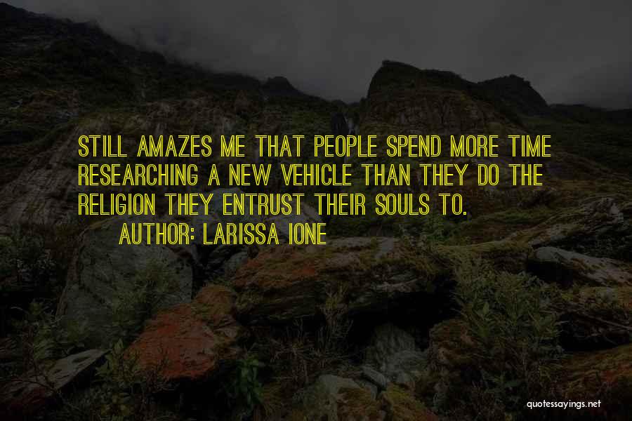 Larissa Ione Quotes: Still Amazes Me That People Spend More Time Researching A New Vehicle Than They Do The Religion They Entrust Their