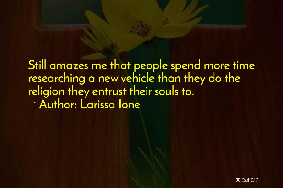 Larissa Ione Quotes: Still Amazes Me That People Spend More Time Researching A New Vehicle Than They Do The Religion They Entrust Their