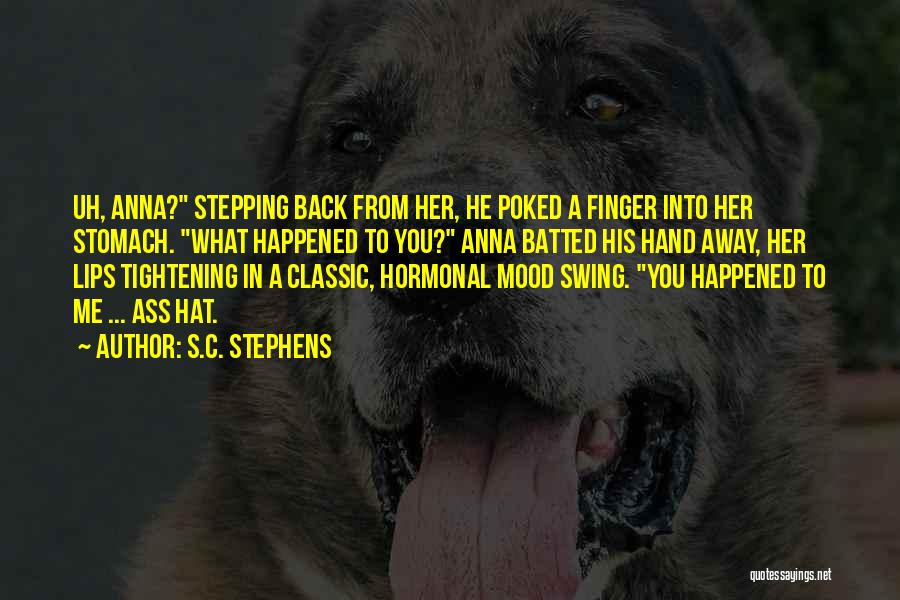 S.C. Stephens Quotes: Uh, Anna? Stepping Back From Her, He Poked A Finger Into Her Stomach. What Happened To You? Anna Batted His