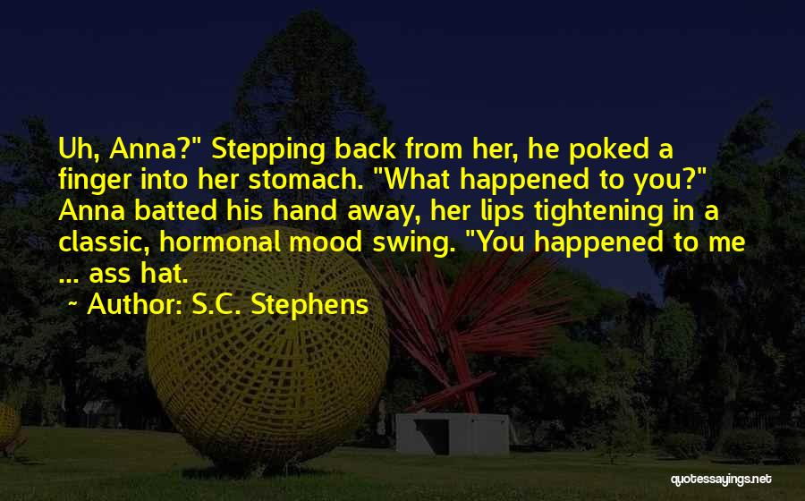 S.C. Stephens Quotes: Uh, Anna? Stepping Back From Her, He Poked A Finger Into Her Stomach. What Happened To You? Anna Batted His