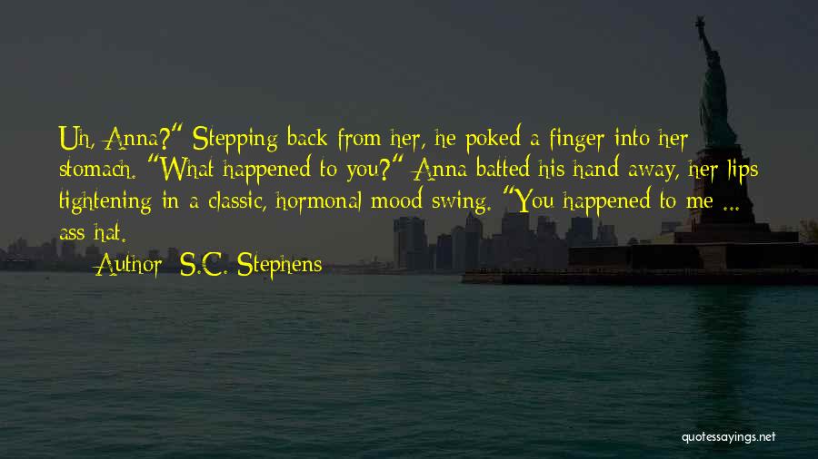 S.C. Stephens Quotes: Uh, Anna? Stepping Back From Her, He Poked A Finger Into Her Stomach. What Happened To You? Anna Batted His