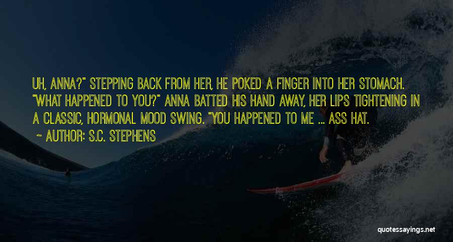 S.C. Stephens Quotes: Uh, Anna? Stepping Back From Her, He Poked A Finger Into Her Stomach. What Happened To You? Anna Batted His