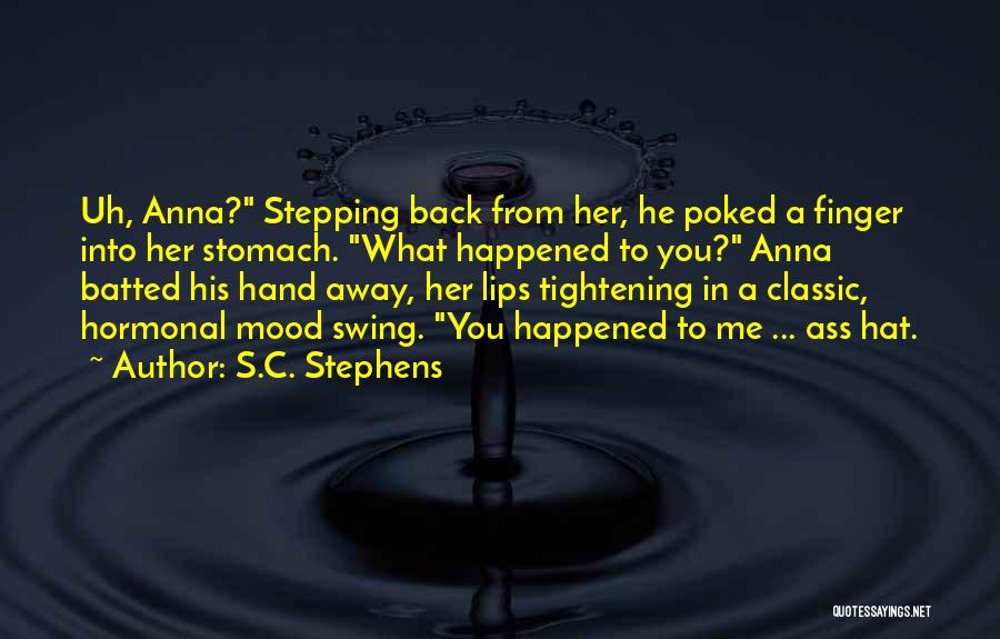 S.C. Stephens Quotes: Uh, Anna? Stepping Back From Her, He Poked A Finger Into Her Stomach. What Happened To You? Anna Batted His