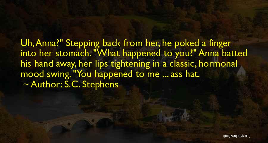 S.C. Stephens Quotes: Uh, Anna? Stepping Back From Her, He Poked A Finger Into Her Stomach. What Happened To You? Anna Batted His
