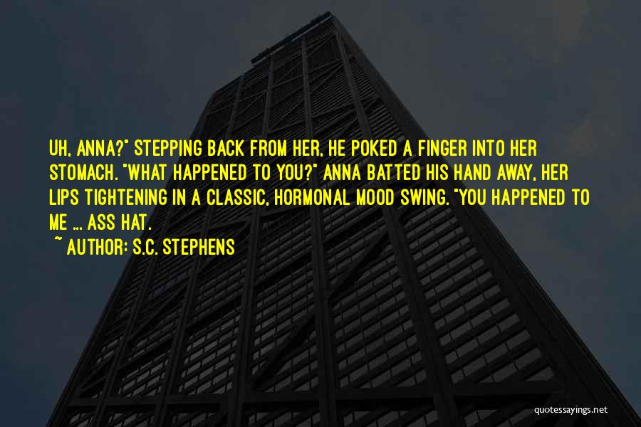 S.C. Stephens Quotes: Uh, Anna? Stepping Back From Her, He Poked A Finger Into Her Stomach. What Happened To You? Anna Batted His