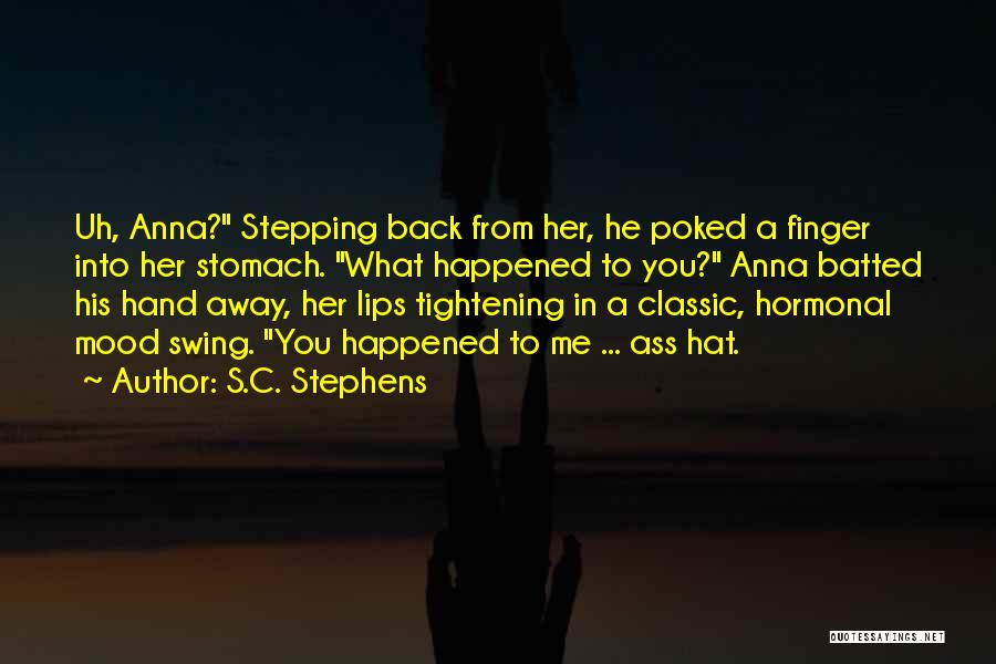 S.C. Stephens Quotes: Uh, Anna? Stepping Back From Her, He Poked A Finger Into Her Stomach. What Happened To You? Anna Batted His