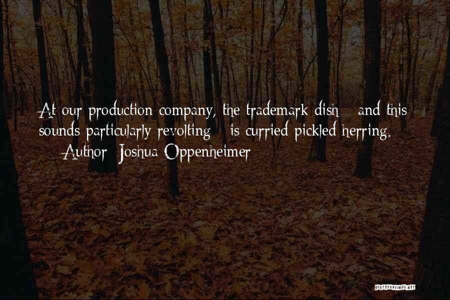 Joshua Oppenheimer Quotes: At Our Production Company, The Trademark Dish - And This Sounds Particularly Revolting - Is Curried Pickled Herring.