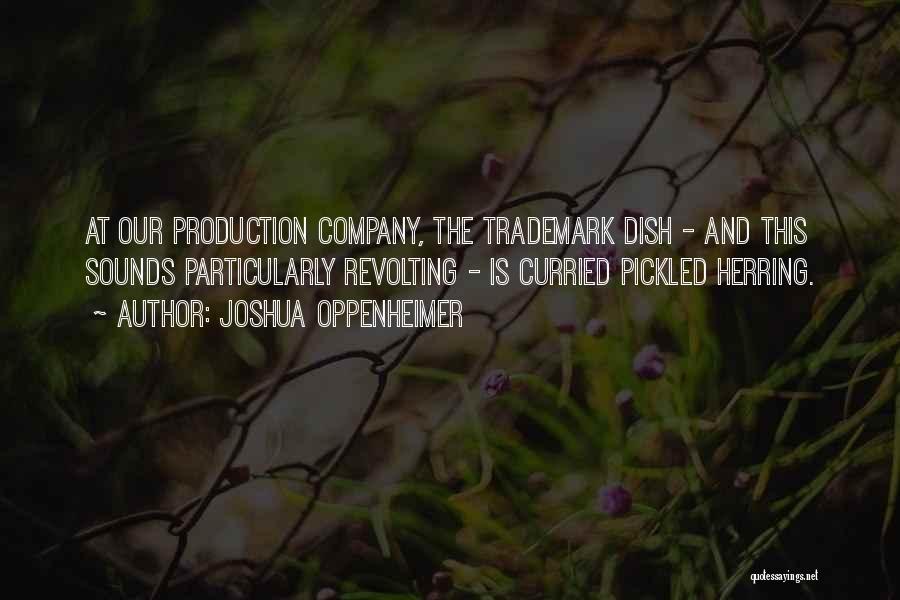 Joshua Oppenheimer Quotes: At Our Production Company, The Trademark Dish - And This Sounds Particularly Revolting - Is Curried Pickled Herring.