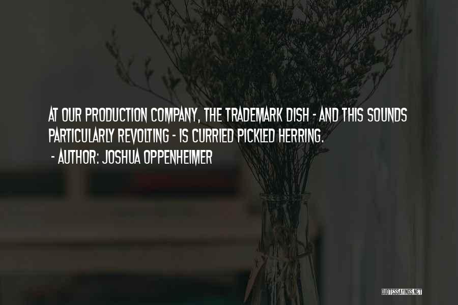 Joshua Oppenheimer Quotes: At Our Production Company, The Trademark Dish - And This Sounds Particularly Revolting - Is Curried Pickled Herring.