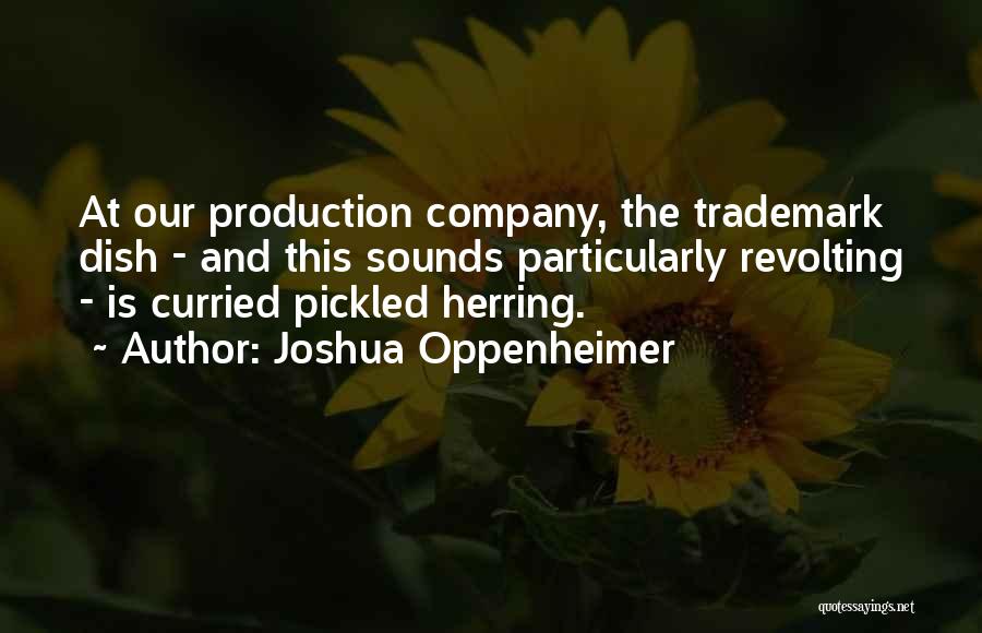 Joshua Oppenheimer Quotes: At Our Production Company, The Trademark Dish - And This Sounds Particularly Revolting - Is Curried Pickled Herring.