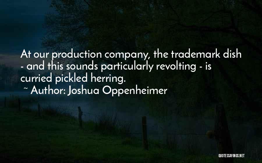 Joshua Oppenheimer Quotes: At Our Production Company, The Trademark Dish - And This Sounds Particularly Revolting - Is Curried Pickled Herring.
