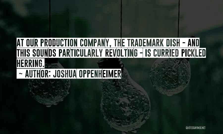 Joshua Oppenheimer Quotes: At Our Production Company, The Trademark Dish - And This Sounds Particularly Revolting - Is Curried Pickled Herring.