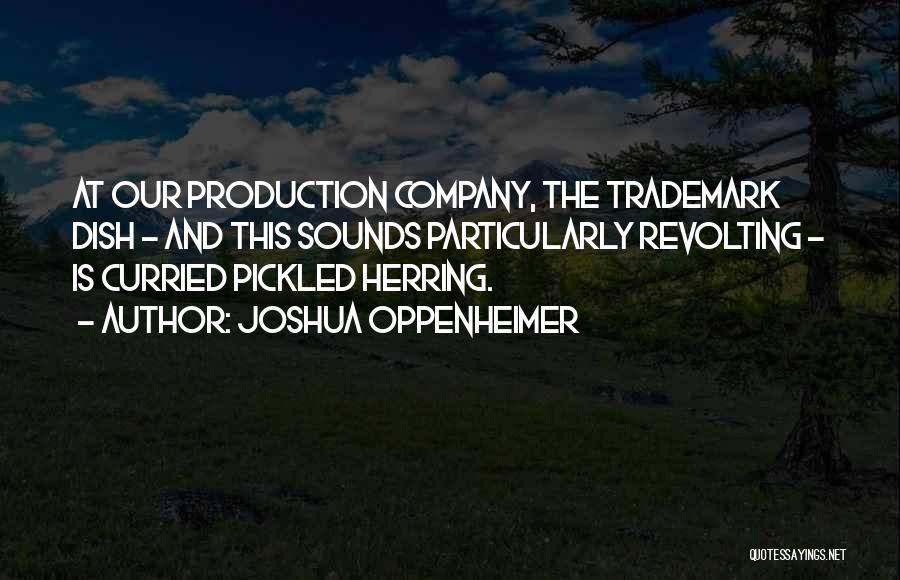 Joshua Oppenheimer Quotes: At Our Production Company, The Trademark Dish - And This Sounds Particularly Revolting - Is Curried Pickled Herring.
