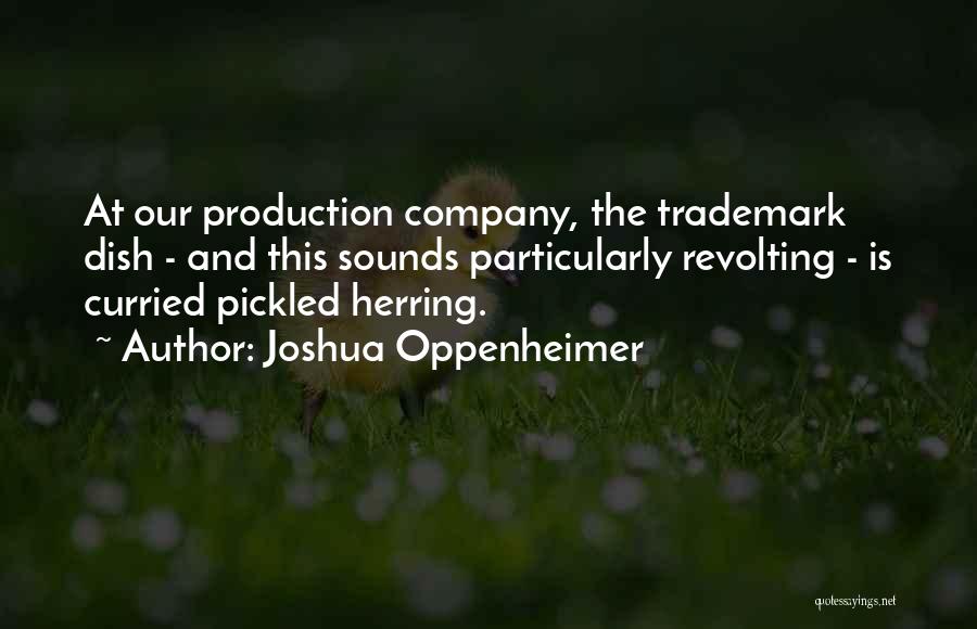 Joshua Oppenheimer Quotes: At Our Production Company, The Trademark Dish - And This Sounds Particularly Revolting - Is Curried Pickled Herring.