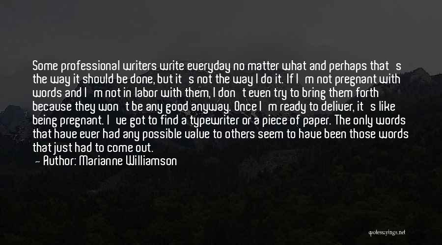 Marianne Williamson Quotes: Some Professional Writers Write Everyday No Matter What And Perhaps That's The Way It Should Be Done, But It's Not