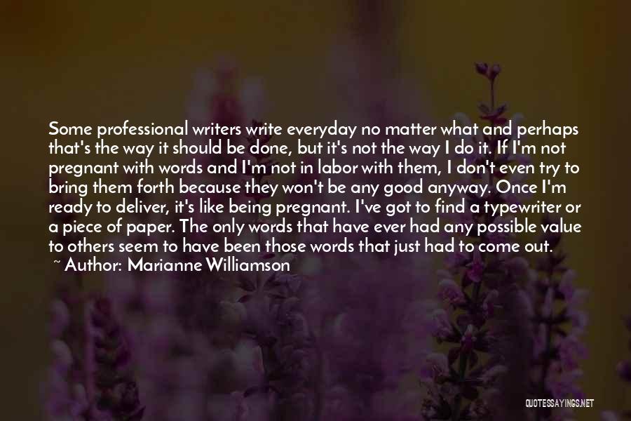 Marianne Williamson Quotes: Some Professional Writers Write Everyday No Matter What And Perhaps That's The Way It Should Be Done, But It's Not