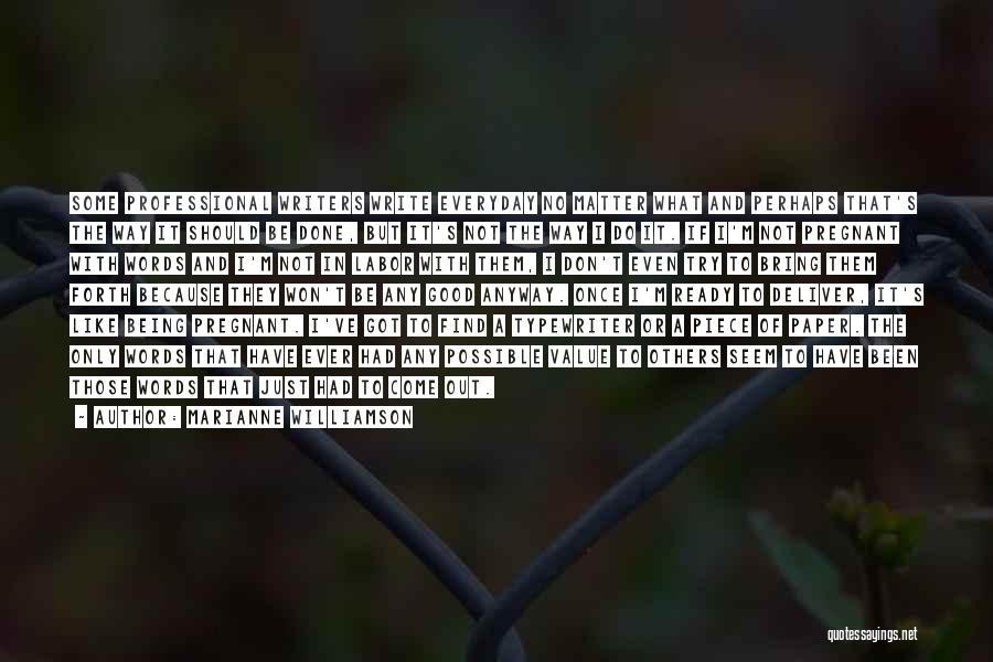 Marianne Williamson Quotes: Some Professional Writers Write Everyday No Matter What And Perhaps That's The Way It Should Be Done, But It's Not