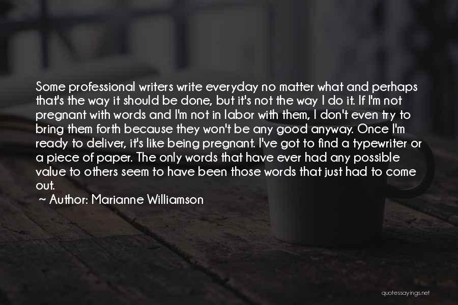 Marianne Williamson Quotes: Some Professional Writers Write Everyday No Matter What And Perhaps That's The Way It Should Be Done, But It's Not