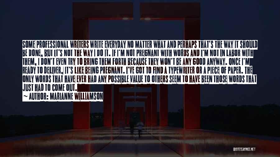 Marianne Williamson Quotes: Some Professional Writers Write Everyday No Matter What And Perhaps That's The Way It Should Be Done, But It's Not