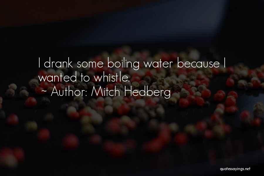 Mitch Hedberg Quotes: I Drank Some Boiling Water Because I Wanted To Whistle.