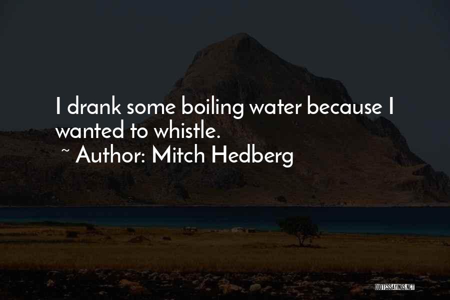Mitch Hedberg Quotes: I Drank Some Boiling Water Because I Wanted To Whistle.