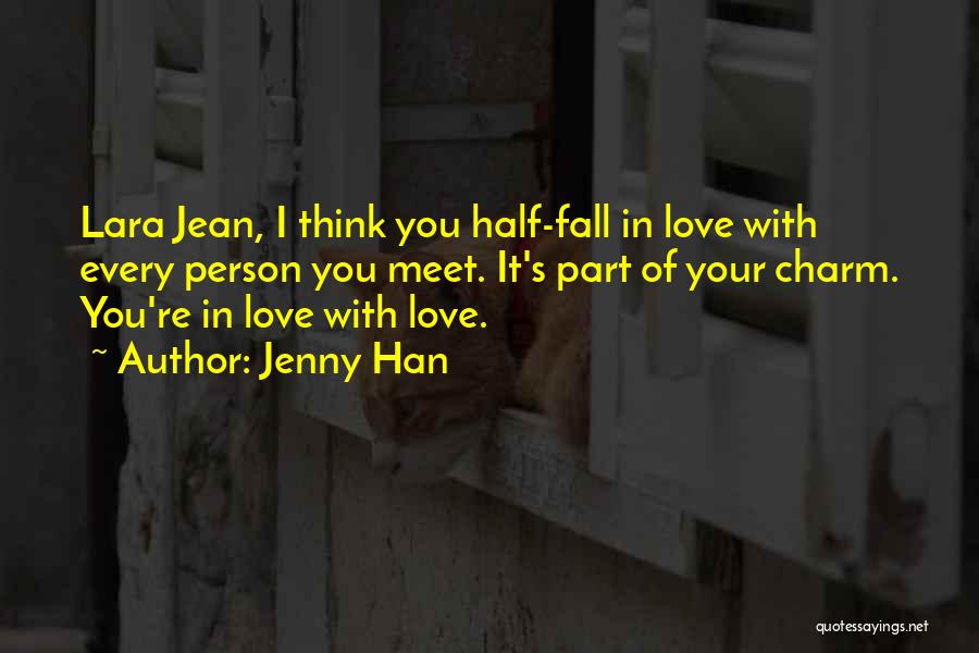 Jenny Han Quotes: Lara Jean, I Think You Half-fall In Love With Every Person You Meet. It's Part Of Your Charm. You're In