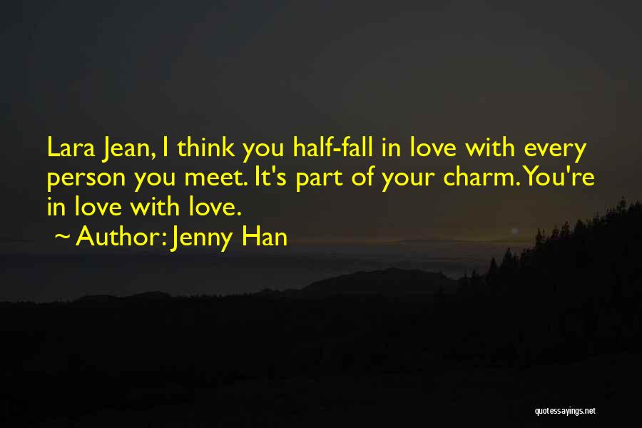 Jenny Han Quotes: Lara Jean, I Think You Half-fall In Love With Every Person You Meet. It's Part Of Your Charm. You're In