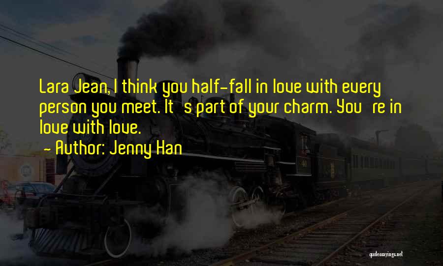 Jenny Han Quotes: Lara Jean, I Think You Half-fall In Love With Every Person You Meet. It's Part Of Your Charm. You're In