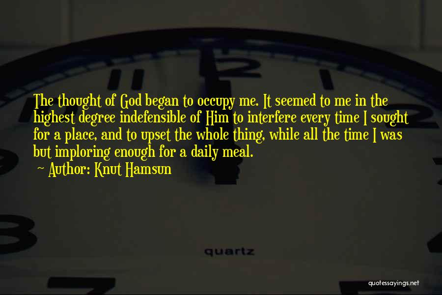 Knut Hamsun Quotes: The Thought Of God Began To Occupy Me. It Seemed To Me In The Highest Degree Indefensible Of Him To