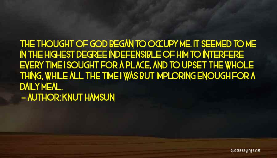 Knut Hamsun Quotes: The Thought Of God Began To Occupy Me. It Seemed To Me In The Highest Degree Indefensible Of Him To