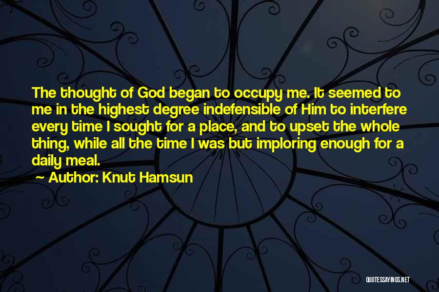 Knut Hamsun Quotes: The Thought Of God Began To Occupy Me. It Seemed To Me In The Highest Degree Indefensible Of Him To