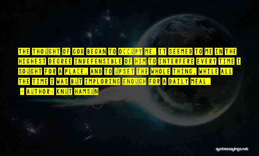 Knut Hamsun Quotes: The Thought Of God Began To Occupy Me. It Seemed To Me In The Highest Degree Indefensible Of Him To