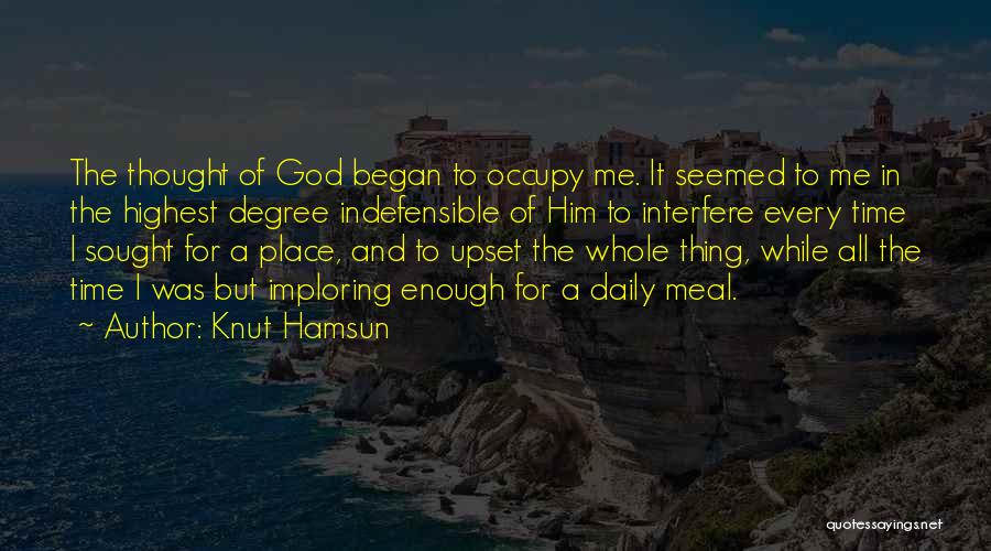 Knut Hamsun Quotes: The Thought Of God Began To Occupy Me. It Seemed To Me In The Highest Degree Indefensible Of Him To