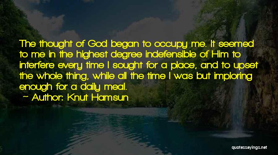 Knut Hamsun Quotes: The Thought Of God Began To Occupy Me. It Seemed To Me In The Highest Degree Indefensible Of Him To