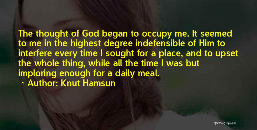 Knut Hamsun Quotes: The Thought Of God Began To Occupy Me. It Seemed To Me In The Highest Degree Indefensible Of Him To