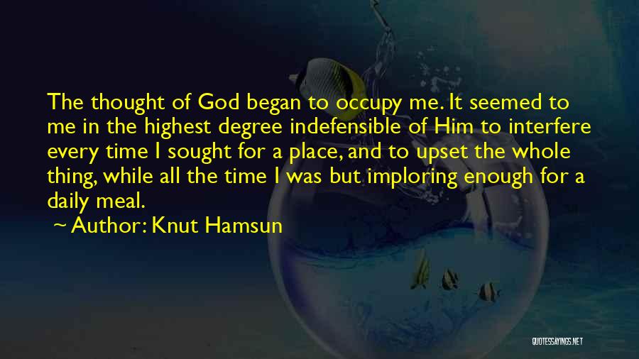 Knut Hamsun Quotes: The Thought Of God Began To Occupy Me. It Seemed To Me In The Highest Degree Indefensible Of Him To