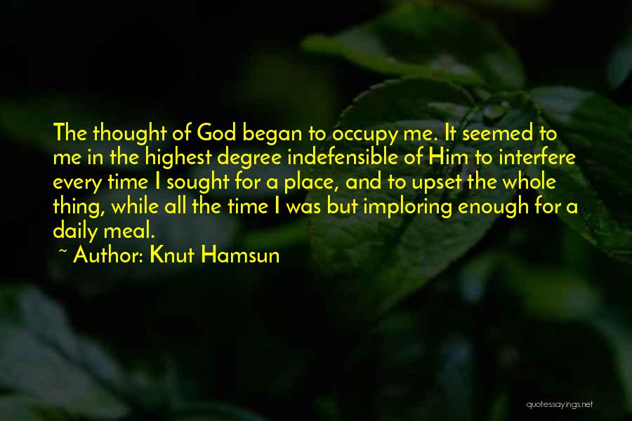 Knut Hamsun Quotes: The Thought Of God Began To Occupy Me. It Seemed To Me In The Highest Degree Indefensible Of Him To