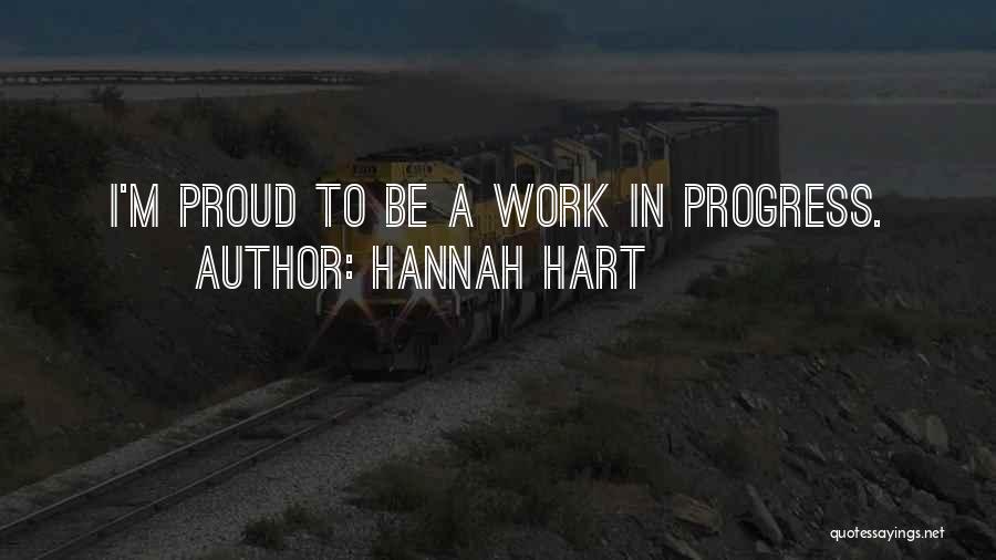 Hannah Hart Quotes: I'm Proud To Be A Work In Progress.