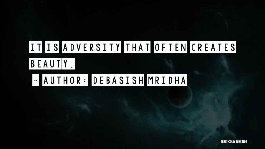Debasish Mridha Quotes: It Is Adversity That Often Creates Beauty.