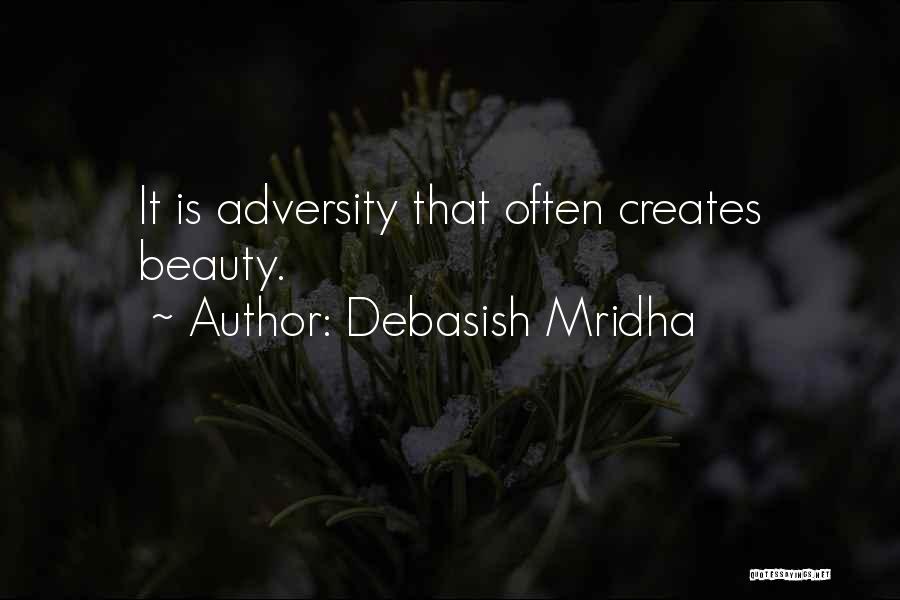 Debasish Mridha Quotes: It Is Adversity That Often Creates Beauty.