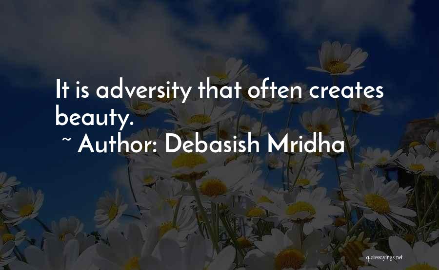 Debasish Mridha Quotes: It Is Adversity That Often Creates Beauty.