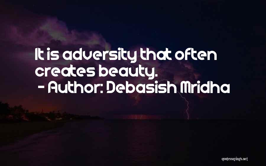 Debasish Mridha Quotes: It Is Adversity That Often Creates Beauty.