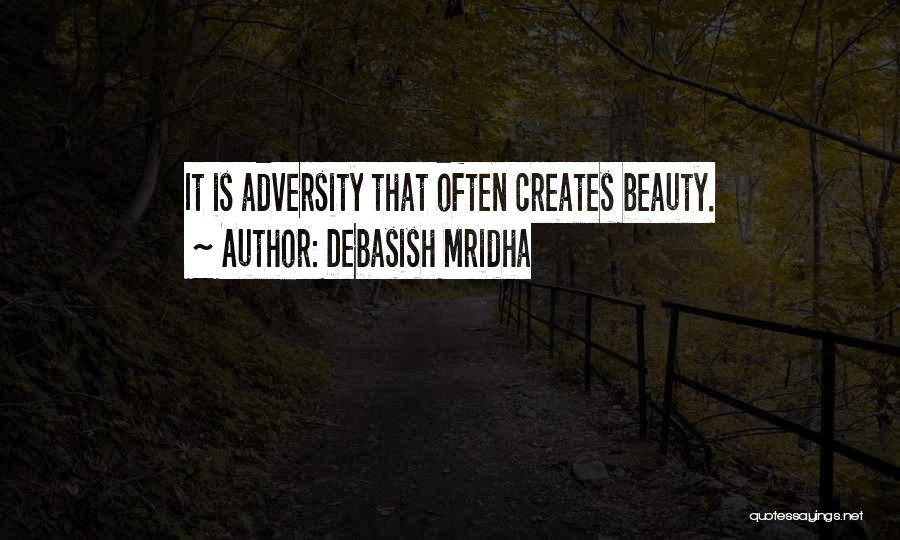 Debasish Mridha Quotes: It Is Adversity That Often Creates Beauty.