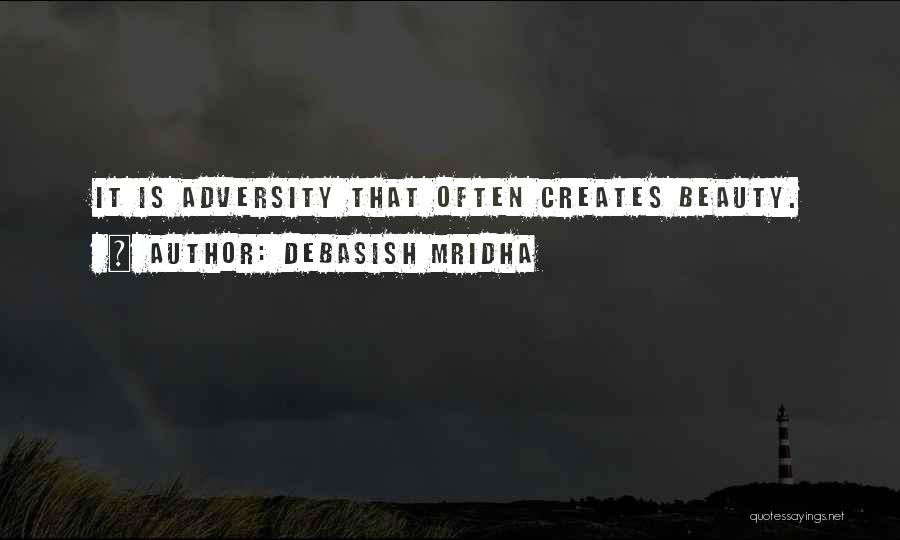 Debasish Mridha Quotes: It Is Adversity That Often Creates Beauty.