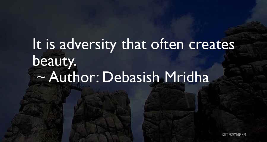 Debasish Mridha Quotes: It Is Adversity That Often Creates Beauty.