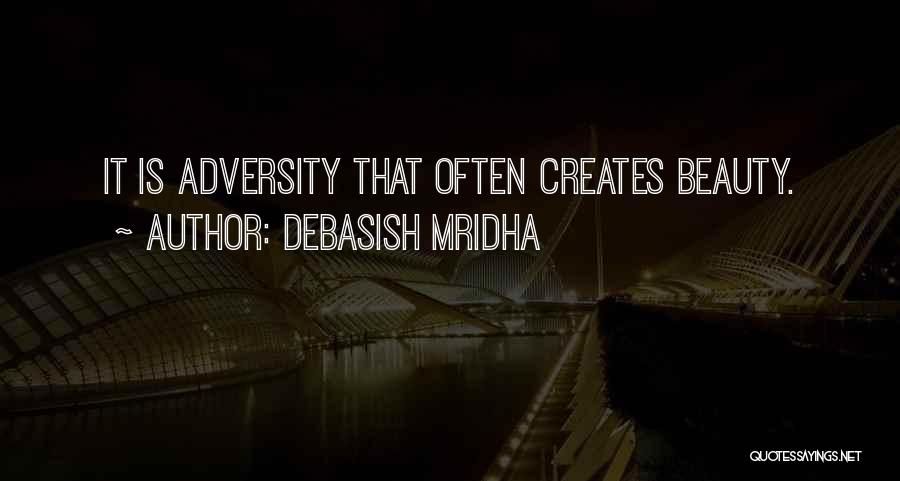 Debasish Mridha Quotes: It Is Adversity That Often Creates Beauty.